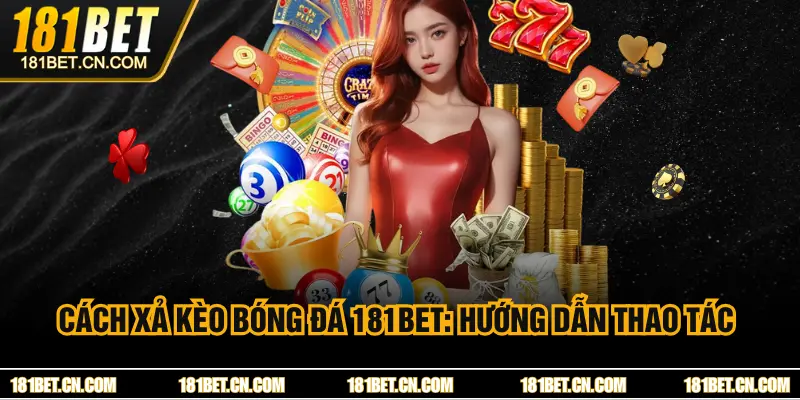 Cách Xả Kèo Bóng Đá 181BET: Hướng Dẫn Thao Tác Chi Tiết