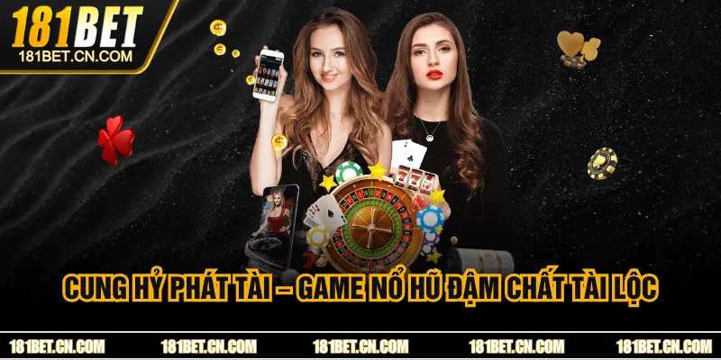Cung Hỷ Phát Tài 181BET – Game Nổ Hũ Đậm Chất Tài Lộc