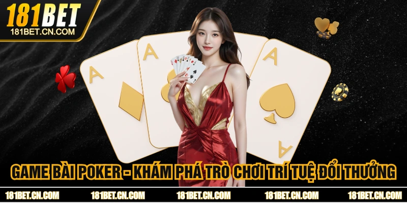 Game Bài Poker - Khám Phá Trò Chơi Trí Tuệ Đổi Thưởng 