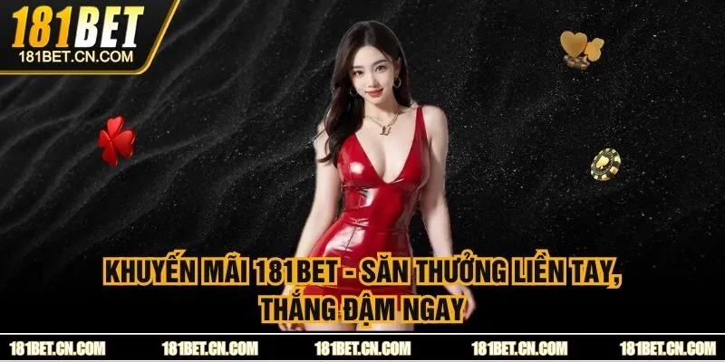Khuyến Mãi 181BET - Săn Thưởng Liền Tay, Thắng Đậm Ngay 