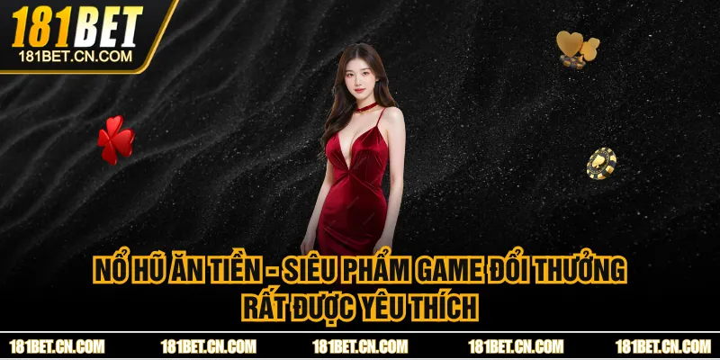 Nổ Hũ Ăn Tiền - Siêu Phẩm Game Đổi Thưởng Rất Được Yêu Thích